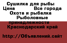 Сушилка для рыбы › Цена ­ 1 800 - Все города Охота и рыбалка » Рыболовные принадлежности   . Краснодарский край